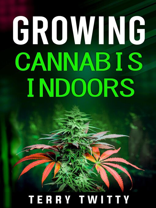 Title details for Growing Cannabis Indoors by Terry Twitty - Available